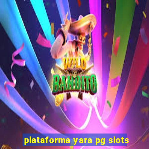 plataforma yara pg slots